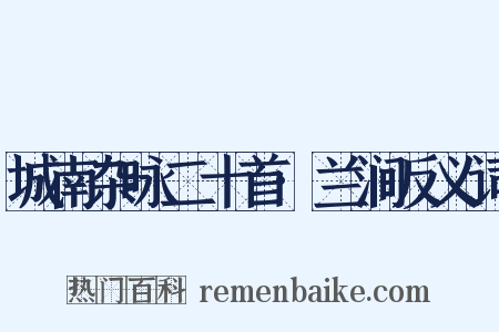 城南杂咏二十首·兰涧反义词是什么意思的图片
